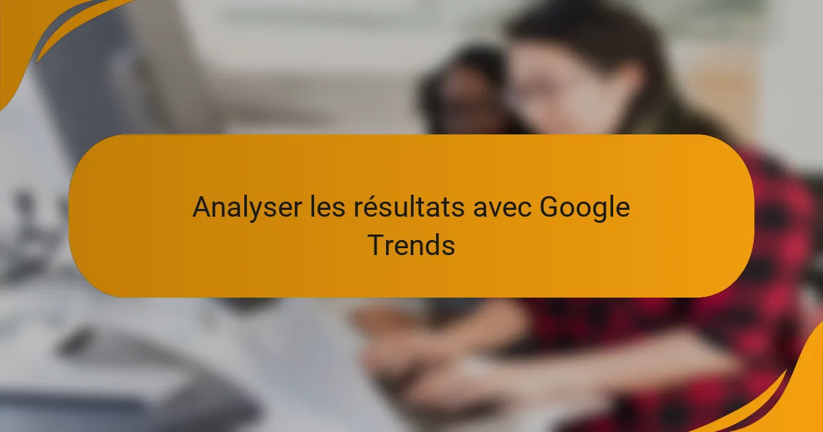 Analyser les résultats avec Google Trends