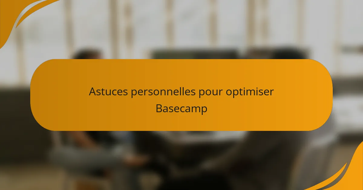 Astuces personnelles pour optimiser Basecamp