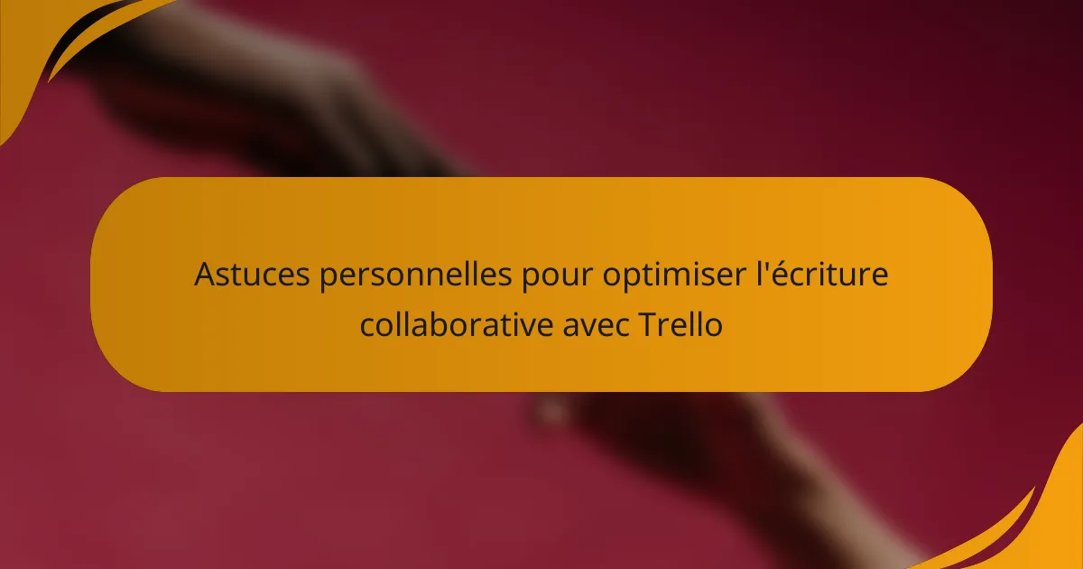 Astuces personnelles pour optimiser l'écriture collaborative avec Trello