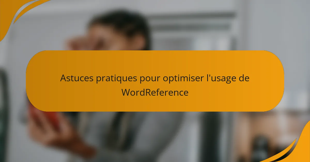 Astuces pratiques pour optimiser l'usage de WordReference