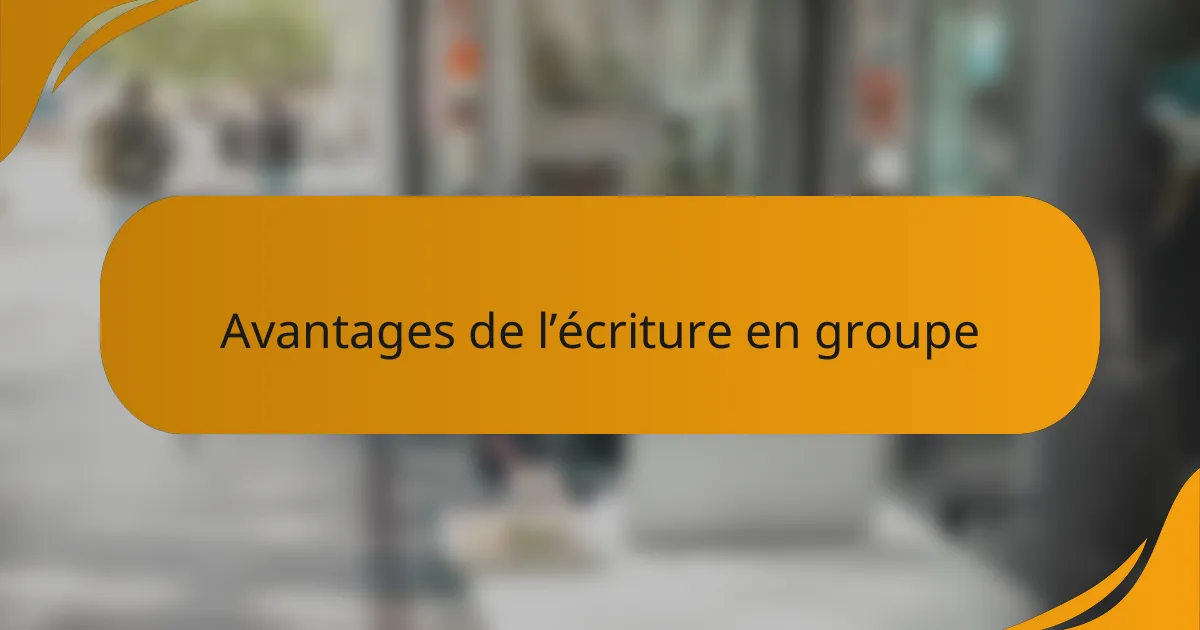 Avantages de l’écriture en groupe