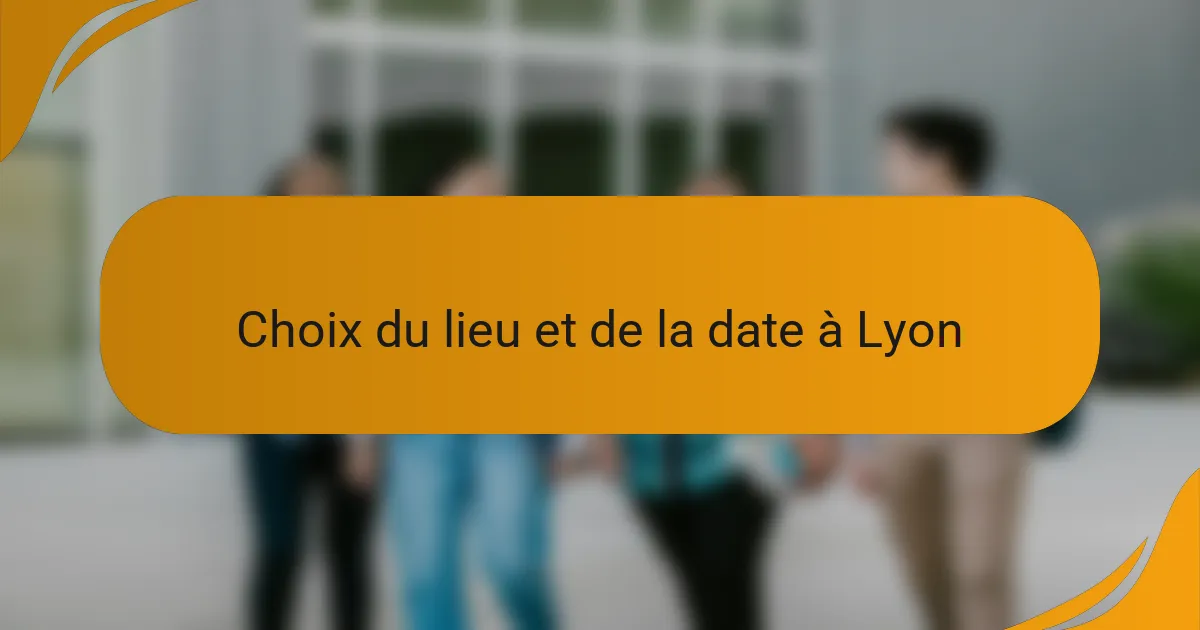 Choix du lieu et de la date à Lyon