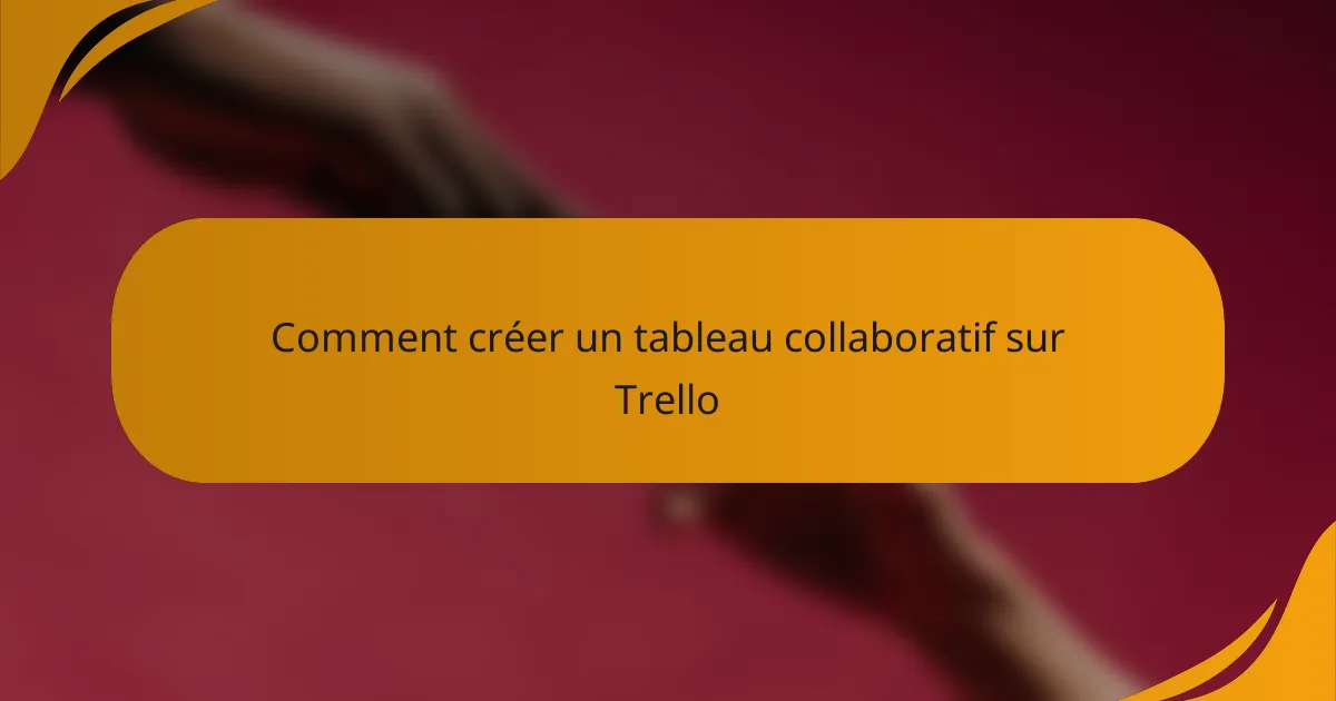 Comment créer un tableau collaboratif sur Trello