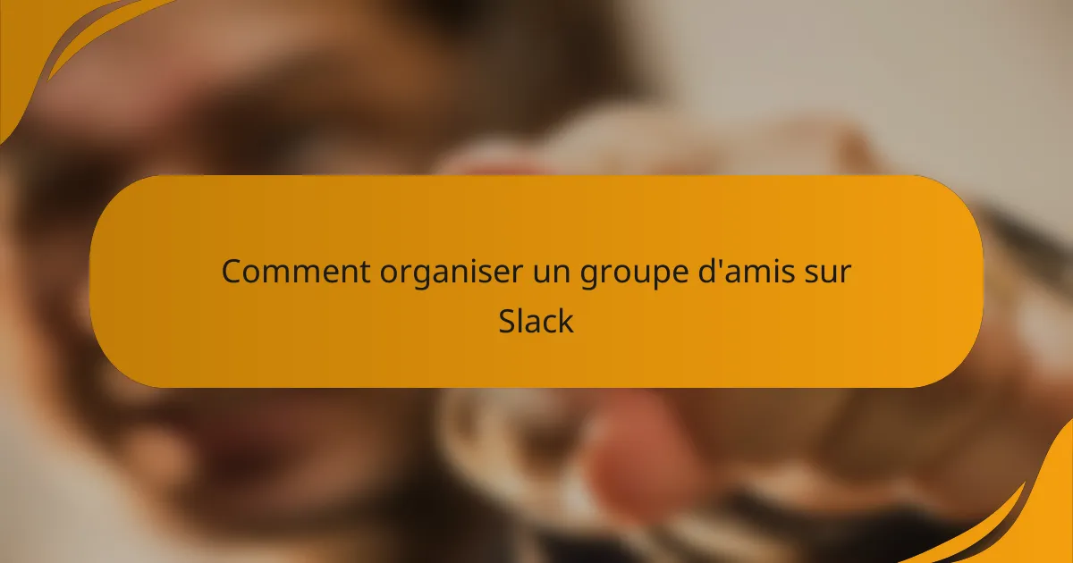 Comment organiser un groupe d'amis sur Slack