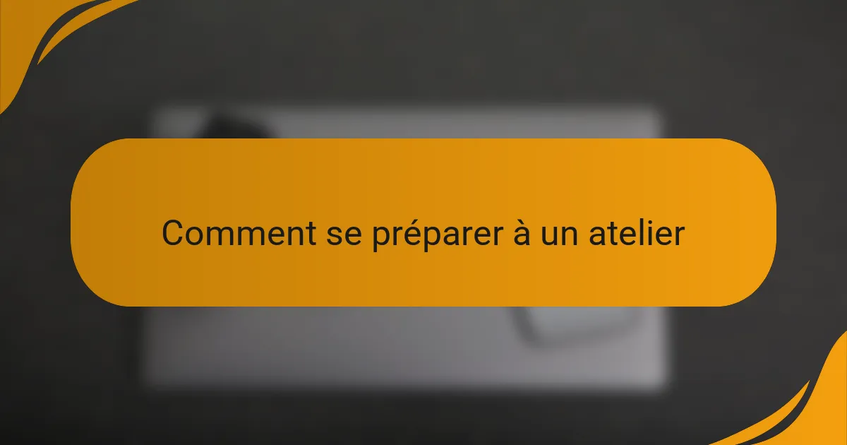 Comment se préparer à un atelier