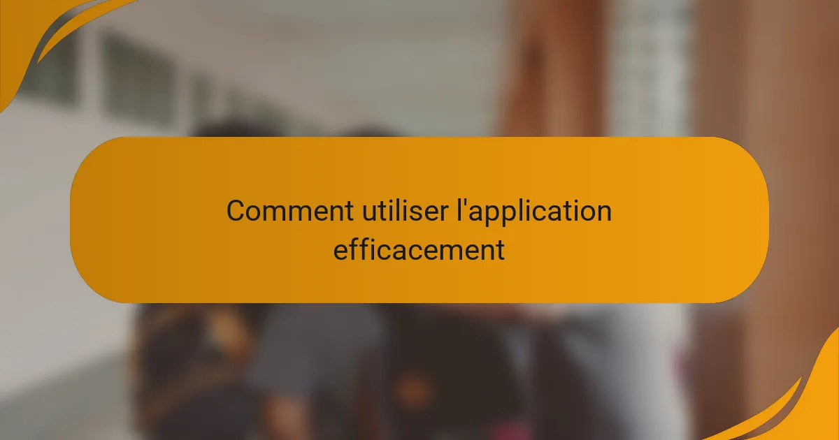 Comment utiliser l'application efficacement