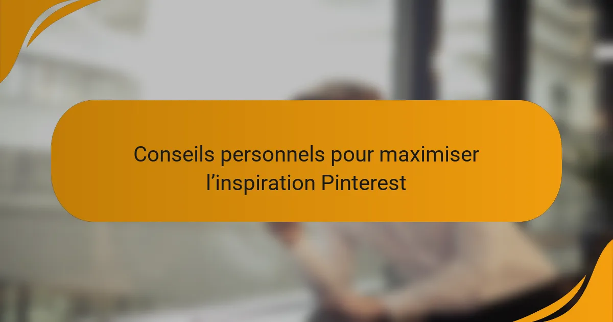 Conseils personnels pour maximiser l’inspiration Pinterest