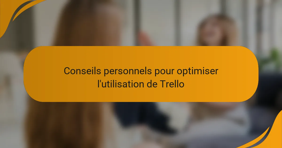 Conseils personnels pour optimiser l'utilisation de Trello