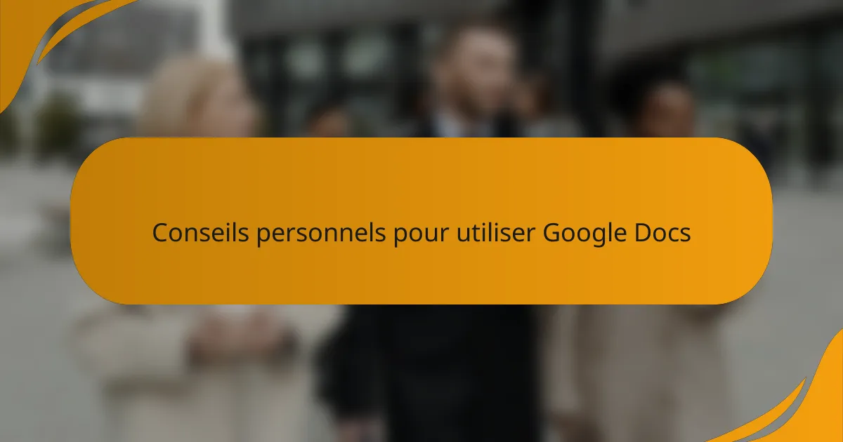 Conseils personnels pour utiliser Google Docs