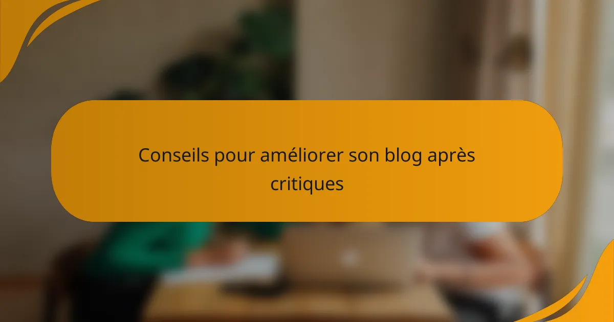 Conseils pour améliorer son blog après critiques