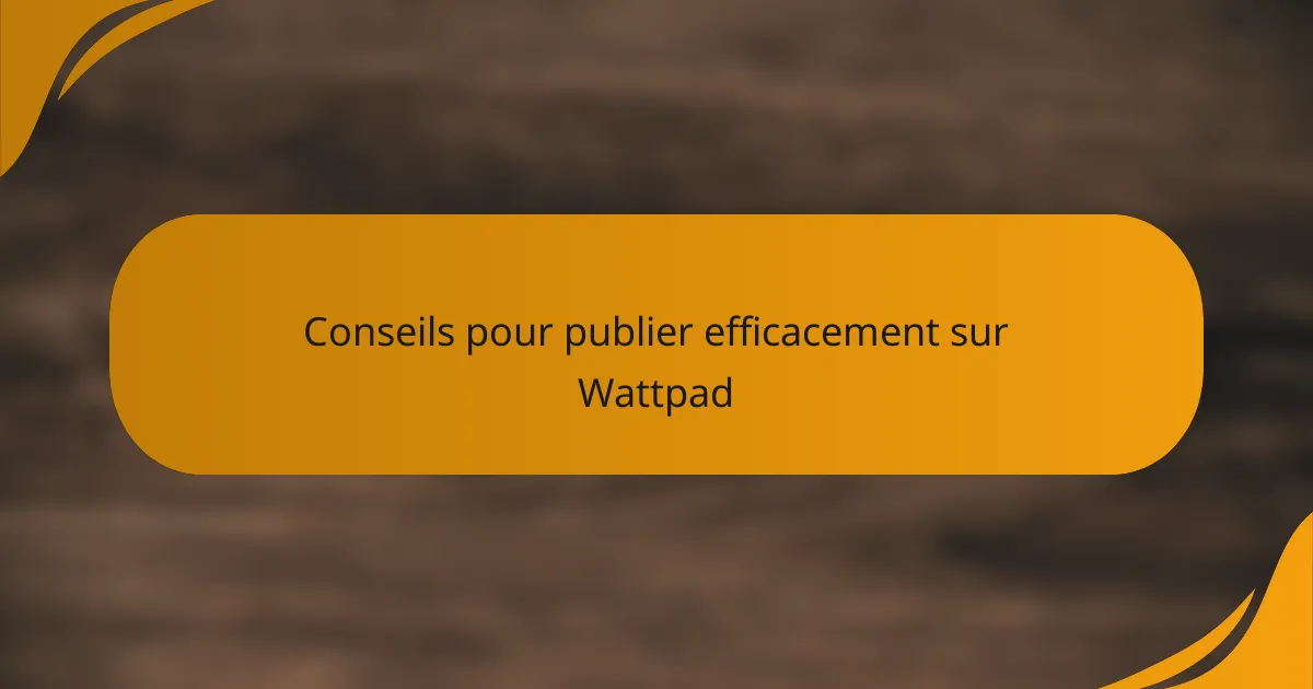 Conseils pour publier efficacement sur Wattpad