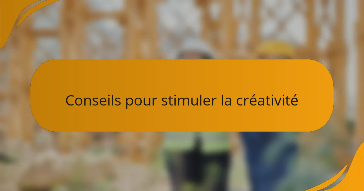 Conseils pour stimuler la créativité