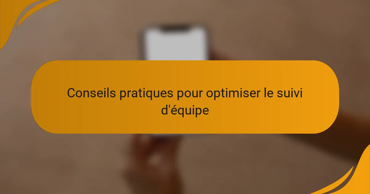 Conseils pratiques pour optimiser le suivi d'équipe