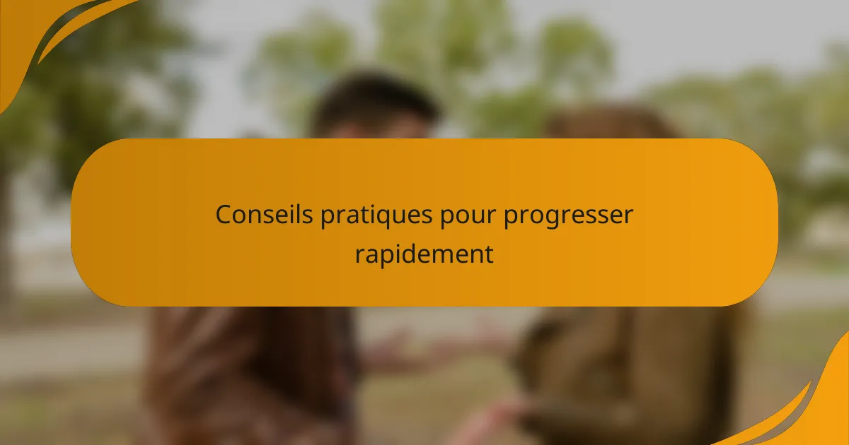 Conseils pratiques pour progresser rapidement