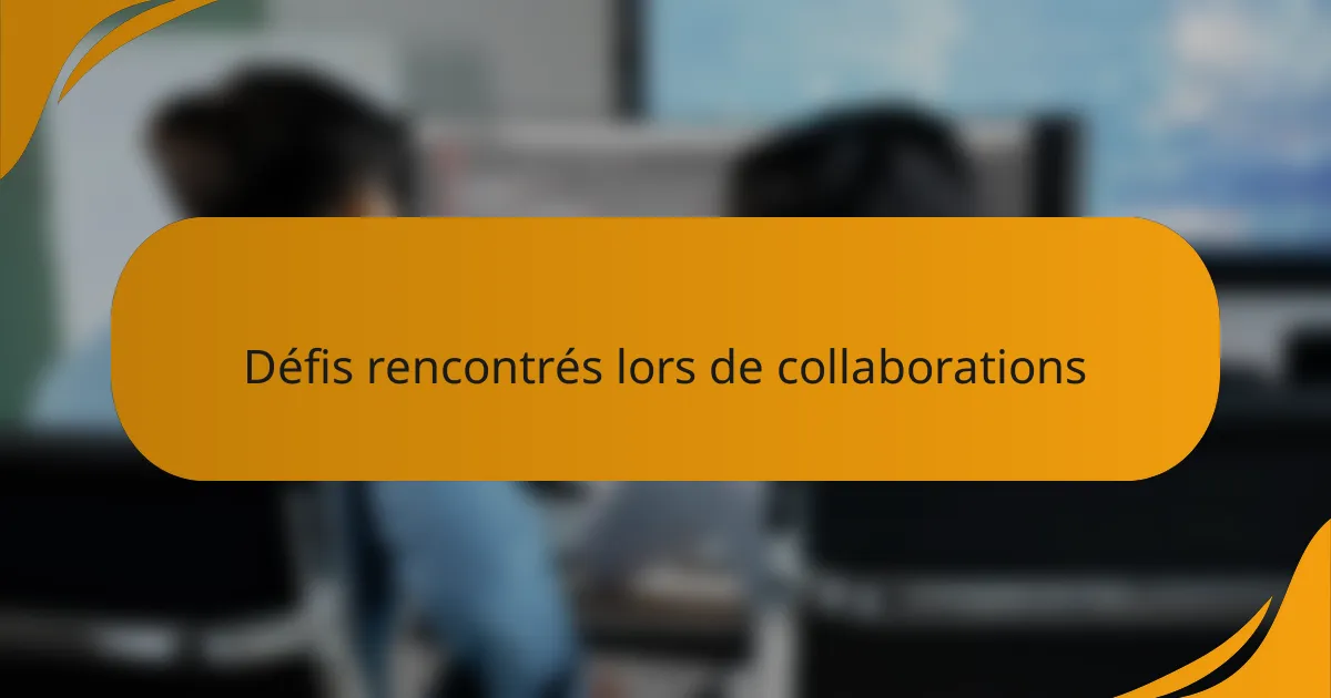 Défis rencontrés lors de collaborations