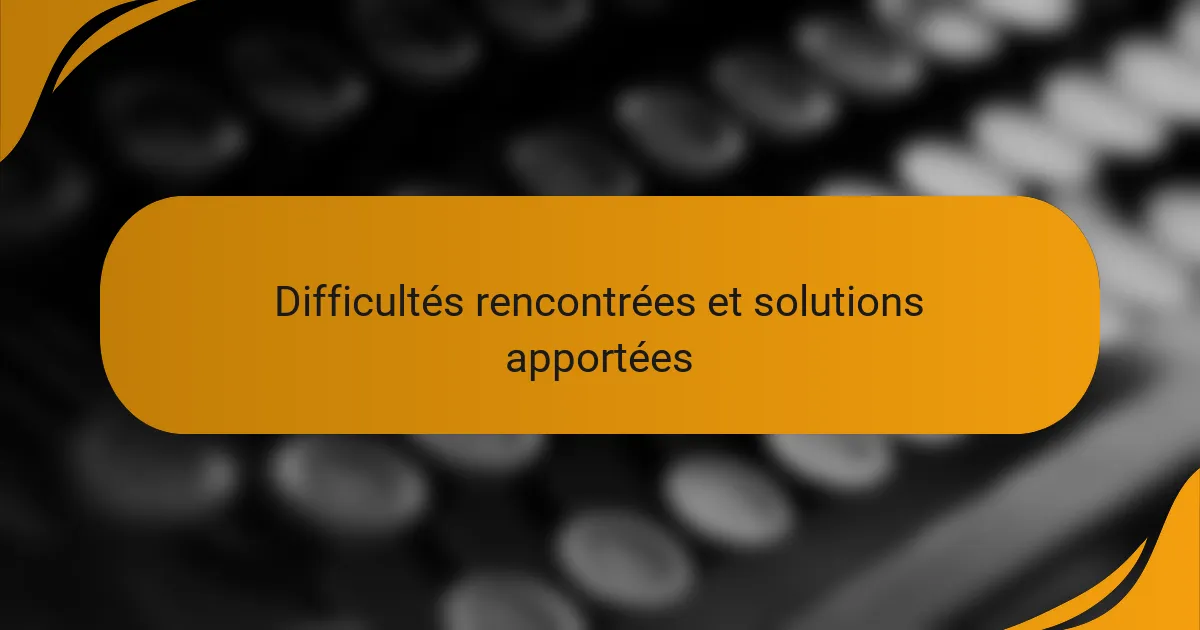 Difficultés rencontrées et solutions apportées