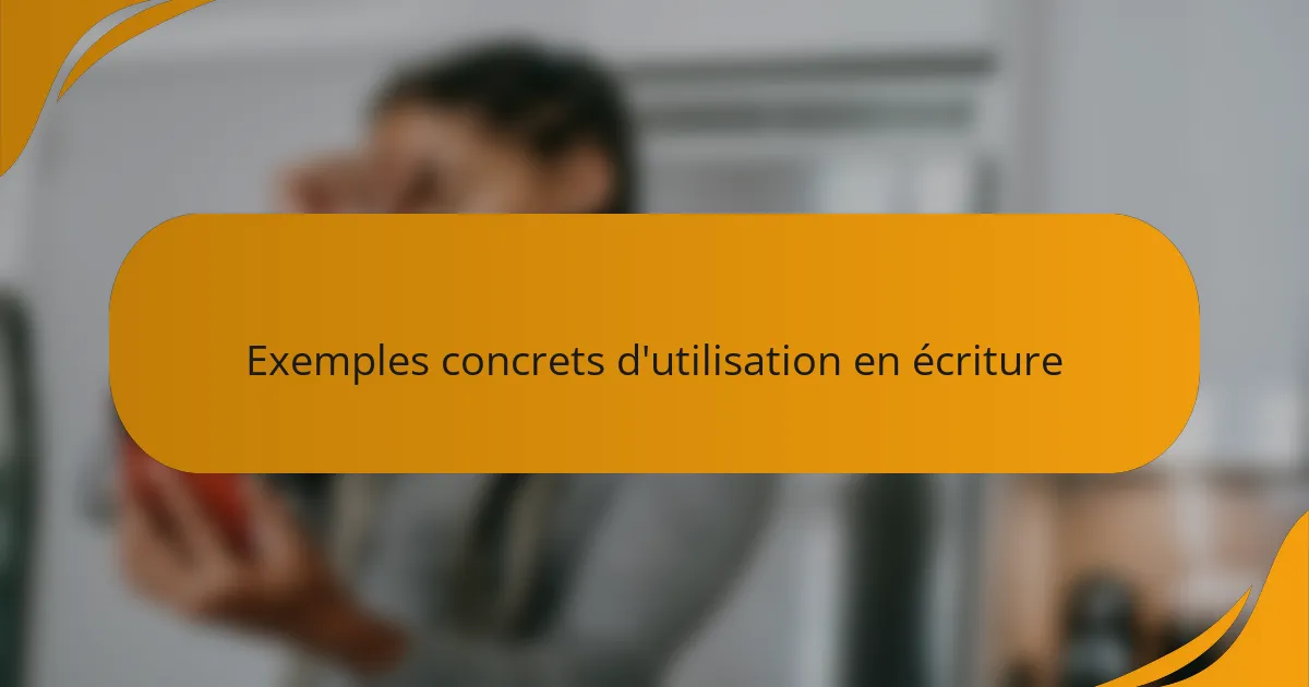 Exemples concrets d'utilisation en écriture