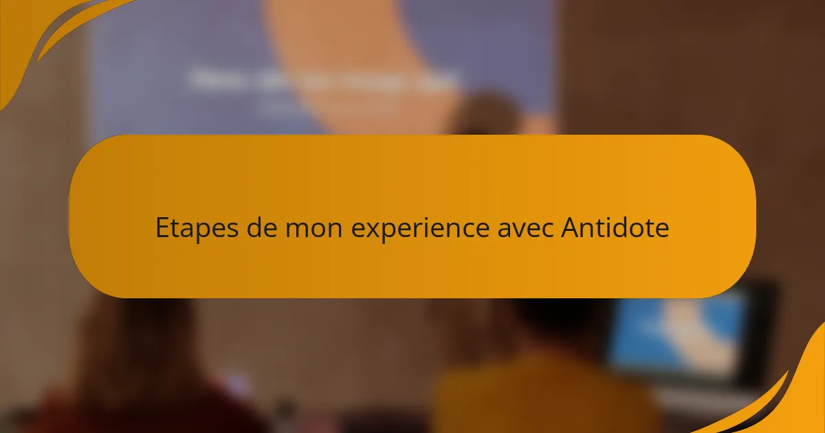 Etapes de mon experience avec Antidote