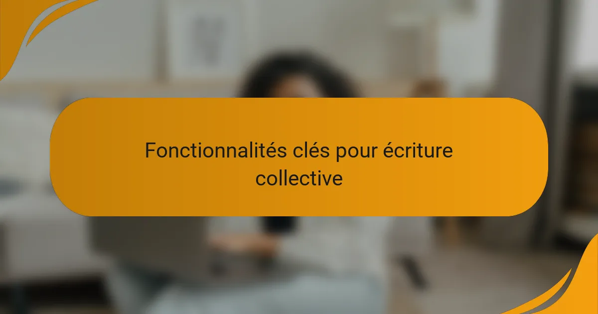 Fonctionnalités clés pour écriture collective