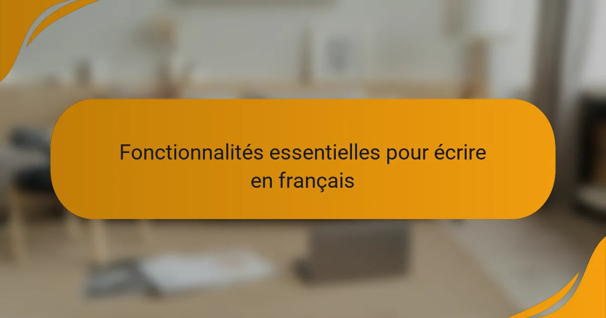 Fonctionnalités essentielles pour écrire en français