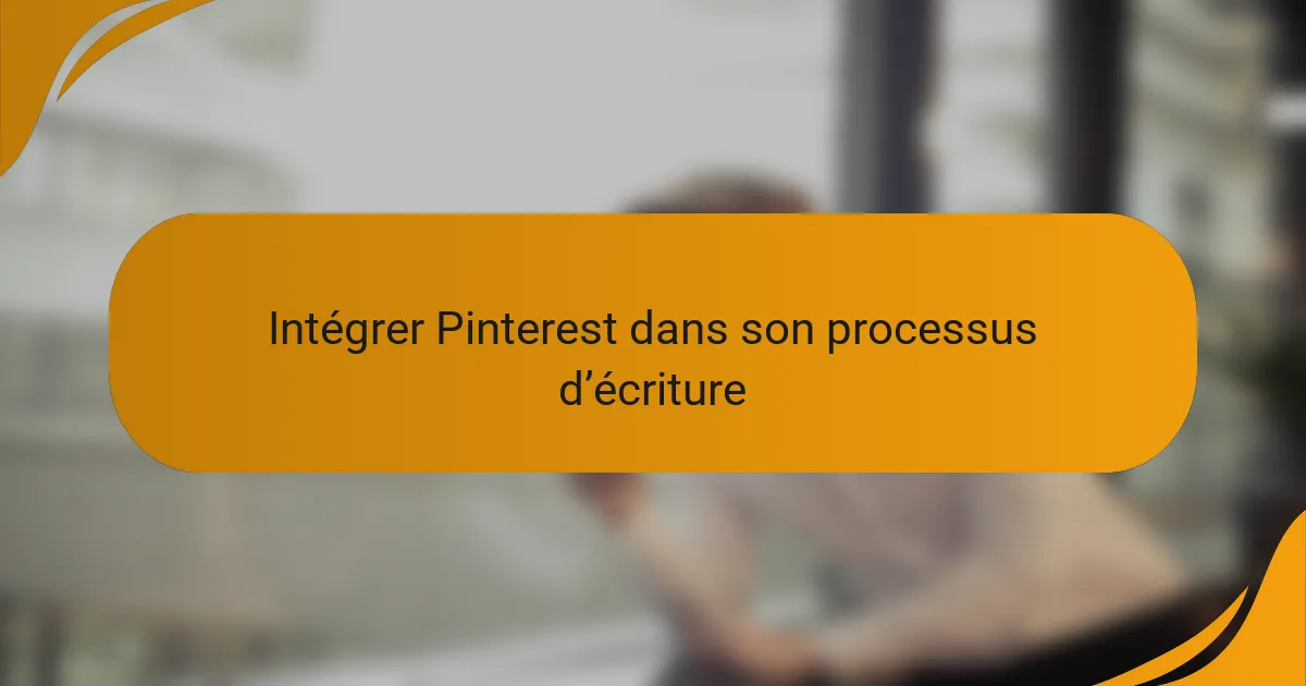 Intégrer Pinterest dans son processus d’écriture