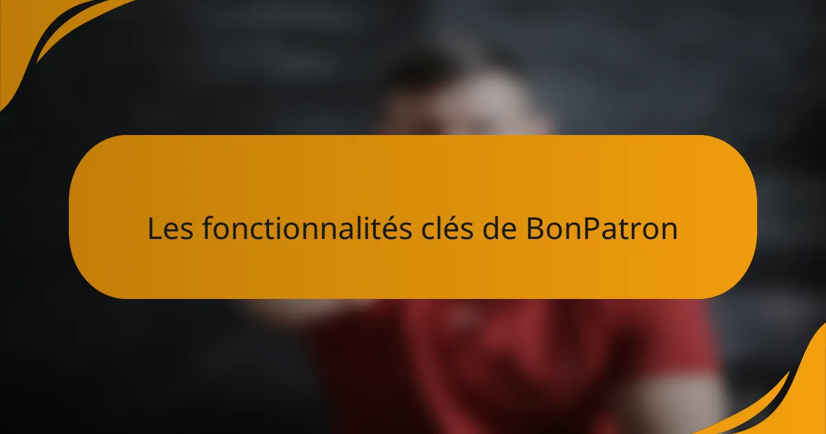 Les fonctionnalités clés de BonPatron
