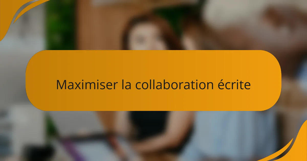 Maximiser la collaboration écrite