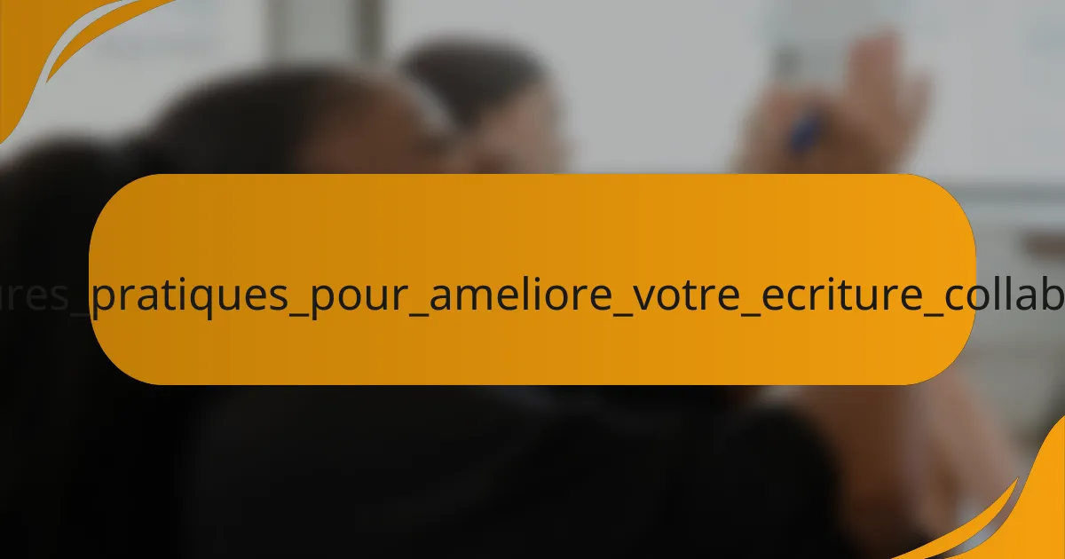Meilleures_pratiques_pour_ameliore_votre_ecriture_collaborative