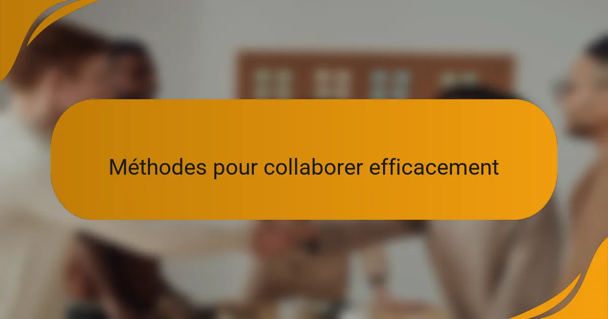 Méthodes pour collaborer efficacement