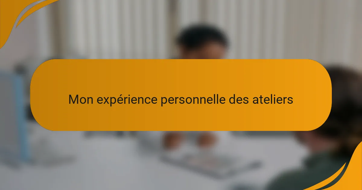 Mon expérience personnelle des ateliers