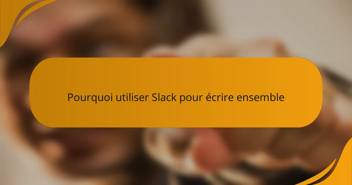 Pourquoi utiliser Slack pour écrire ensemble