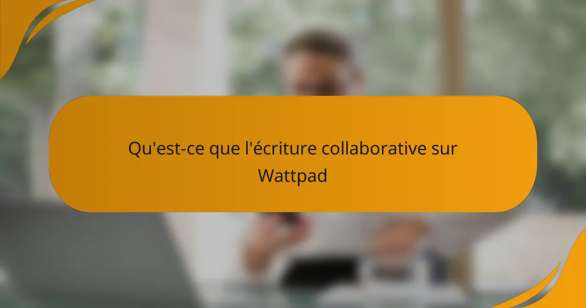 Qu'est-ce que l'écriture collaborative sur Wattpad