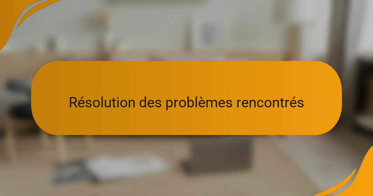 Résolution des problèmes rencontrés