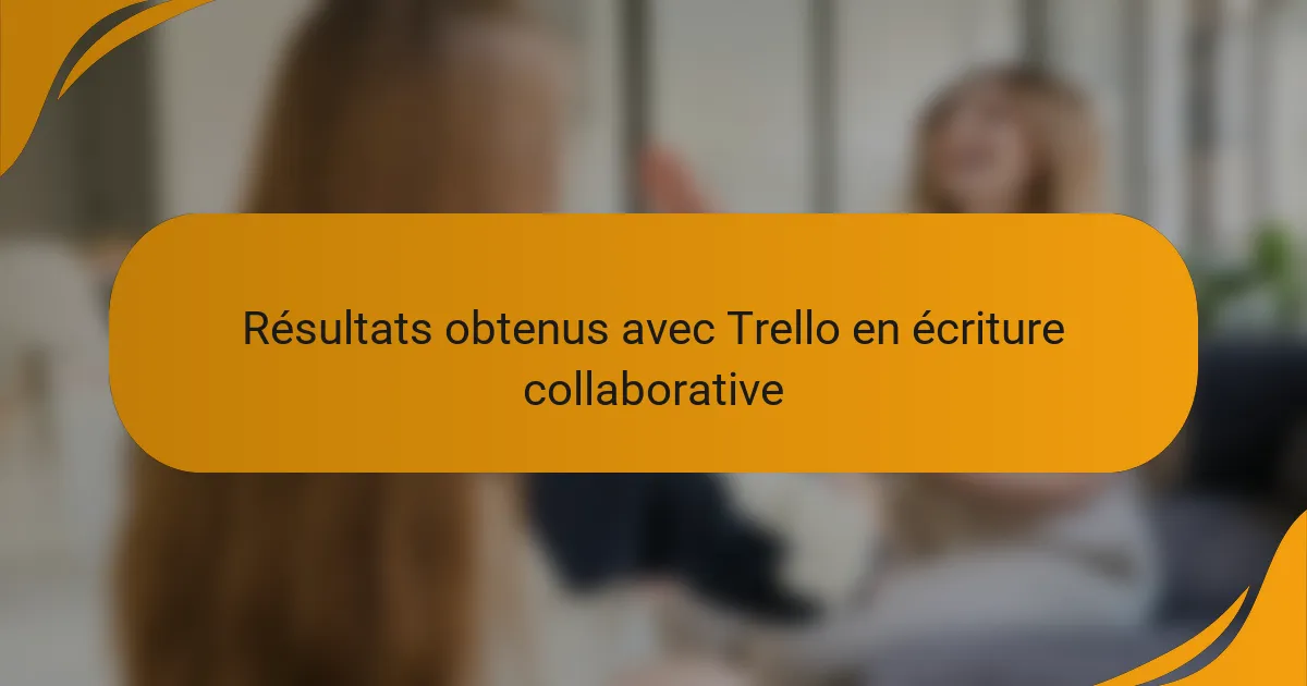 Résultats obtenus avec Trello en écriture collaborative