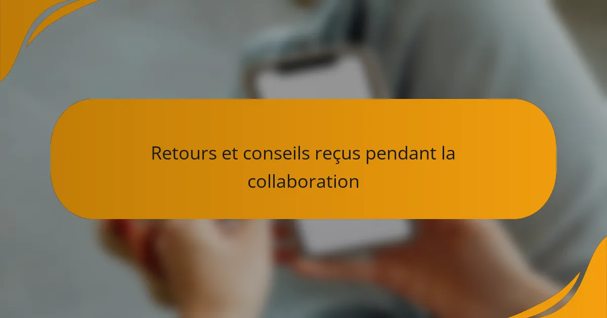 Retours et conseils reçus pendant la collaboration