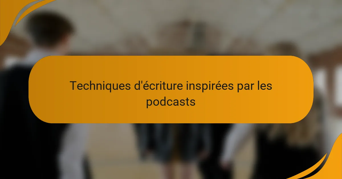 Techniques d'écriture inspirées par les podcasts