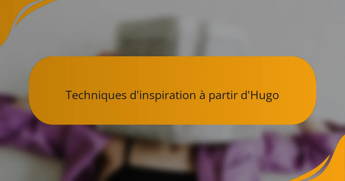 Techniques d'inspiration à partir d'Hugo