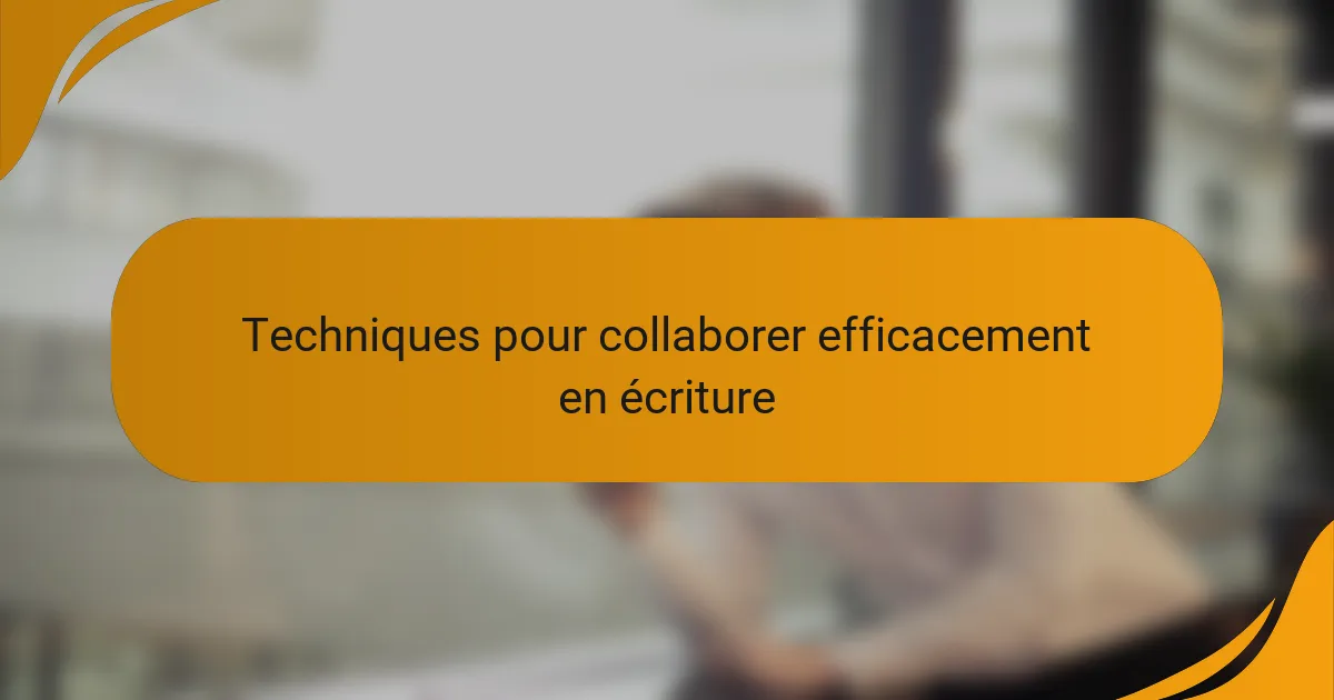 Techniques pour collaborer efficacement en écriture