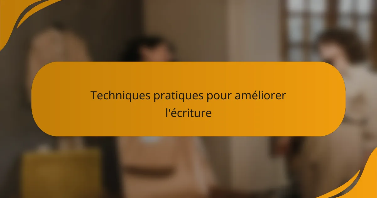 Techniques pratiques pour améliorer l'écriture