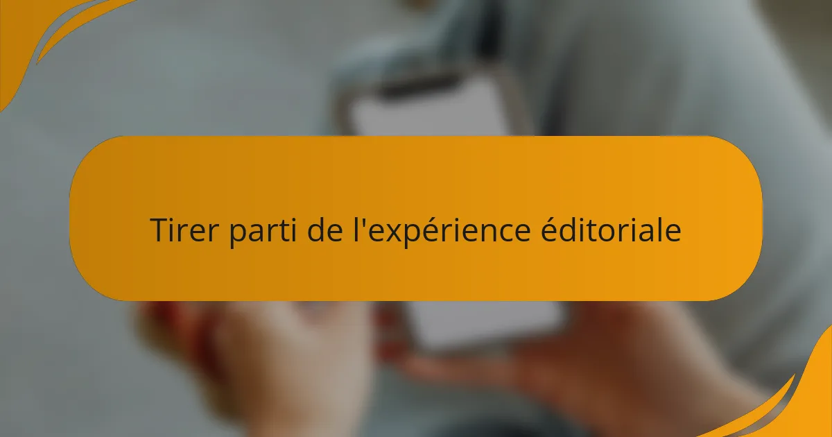 Tirer parti de l'expérience éditoriale
