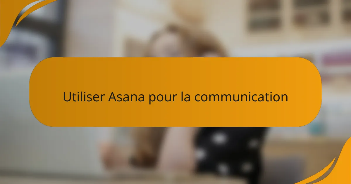 Utiliser Asana pour la communication