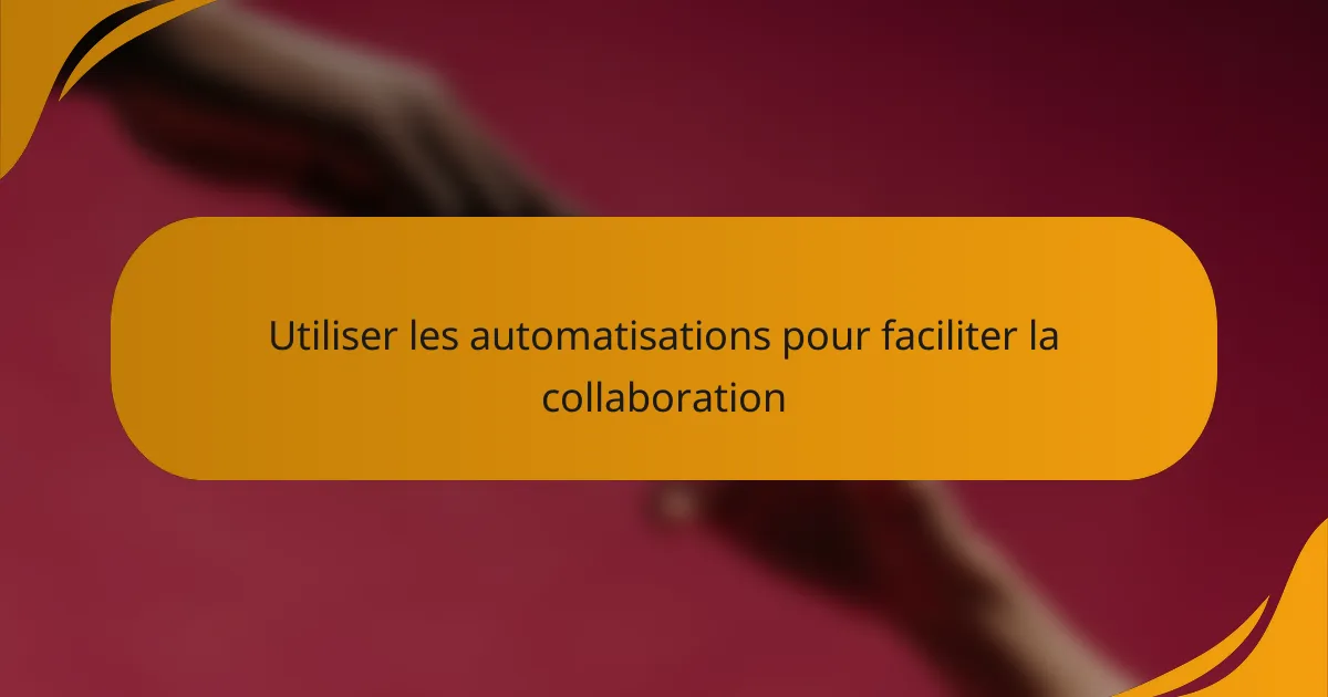 Utiliser les automatisations pour faciliter la collaboration
